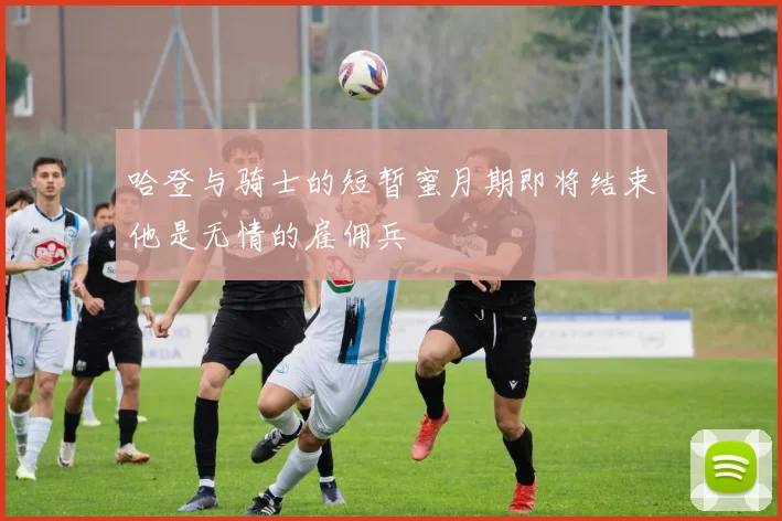 哈登与骑士的短暂蜜月期即将结束他是无情的雇佣兵