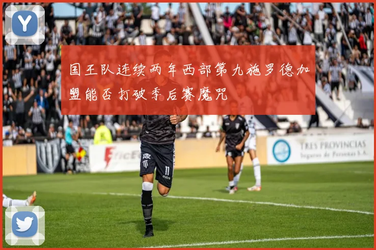 国王队连续两年西部第九施罗德加盟能否打破季后赛魔咒